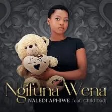 Naledi Aphiwe – Ngifuna Wena ft. Child Dadj