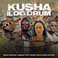 Sinny Man'Que & B33Kay SA – Kusha iLog Drum ft. Soa Mattrix & Rosey Gold