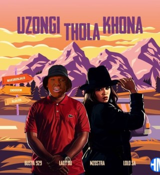 Busta 929 – Uzongi Thola Khona ft. Lady Du, Mzostra & Lolo SA