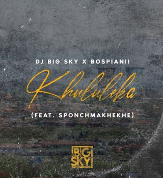 DJ Big Sky – KHULULEKA Ft. BosPianii & SPONCH MAKHEKHE