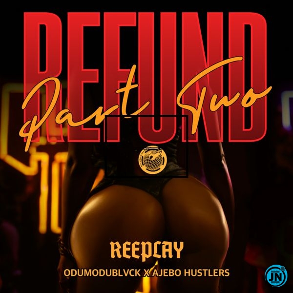 Reeplay – Refund (Part 2) ft. Odumodublvck & Ajebo hustlers